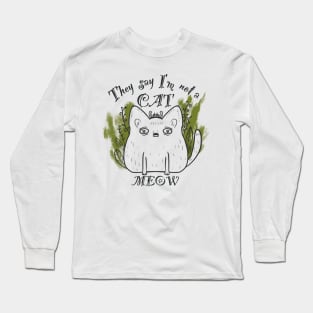 They say I’am not a cat - MEOW Long Sleeve T-Shirt